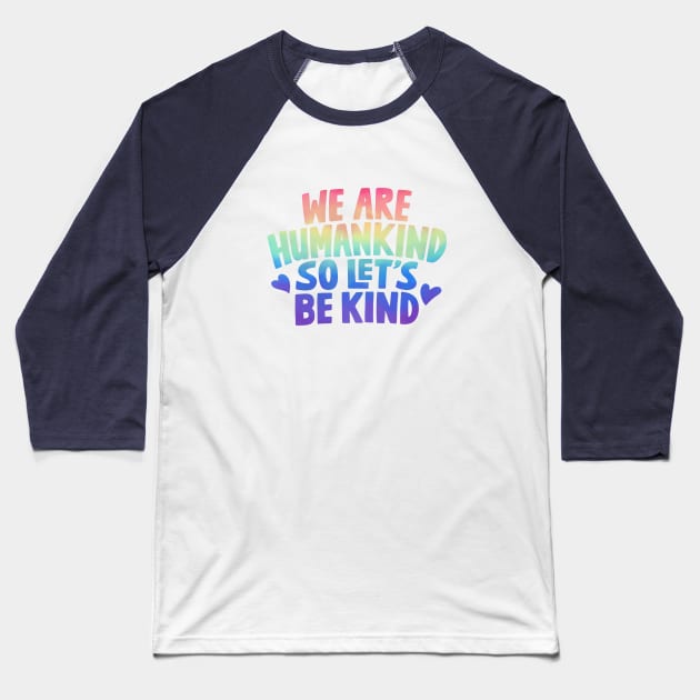 We Are Humankind So Lets Be Kind Rainbow Baseball T-Shirt by rustydoodle